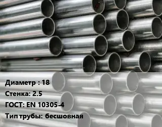 Труба оцинкованная 18 s=2.5 ГОСТ: EN 10305-4 бесшовная